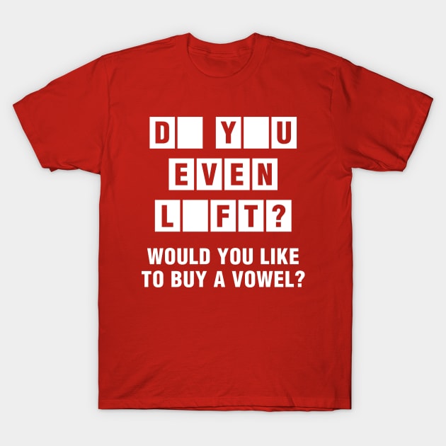 Do You Even Lift? Would You Like To Buy A Vowel? T-Shirt by brogressproject